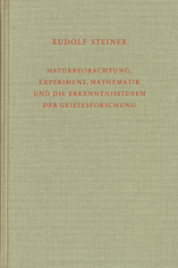 Naturbeobachtung, Mathematik, wissenschaftliches Experiment und Erkenntnisergebnisse vom Gesichtspunkte der Anthroposophie