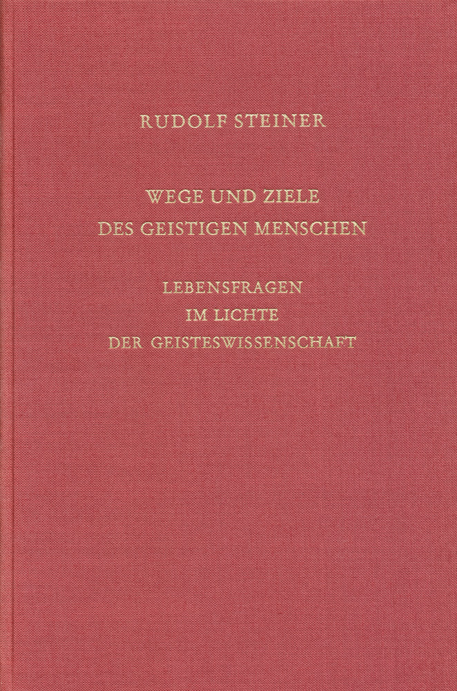 Wege und Ziele des geistigen Menschen. Lebensfragen im Lichte der Geisteswissenschaft.