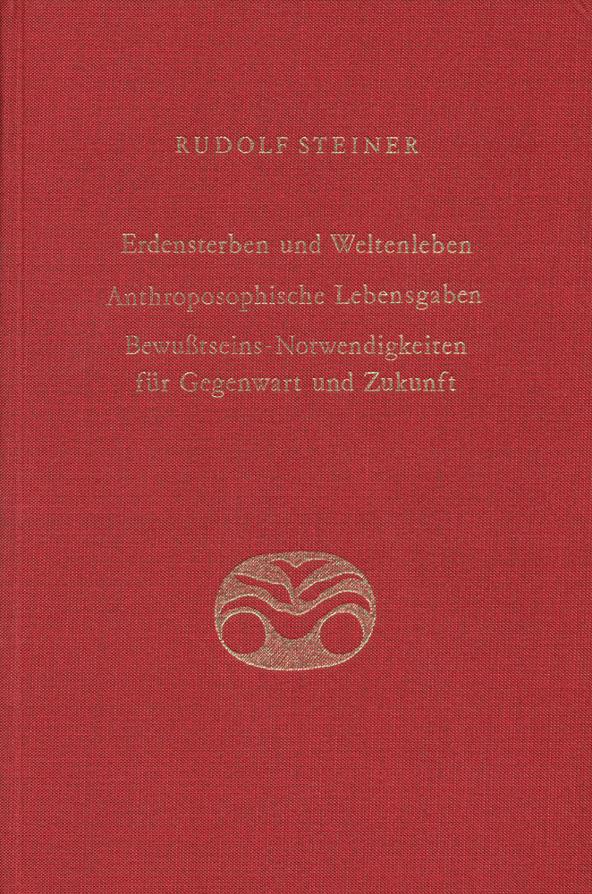 Erdensterben und Weltenleben. Anthroposophische Lebensgaben. Bewußtseins-Notwendigkeiten für Gegenwart und Zukunft.