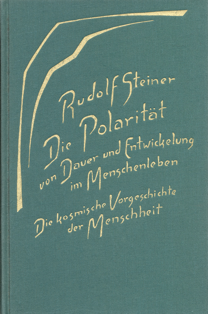 Die Polarität von Dauer und Entwickelung im Menschenleben. Die kosmische Vorgeschichte der Menschheit.