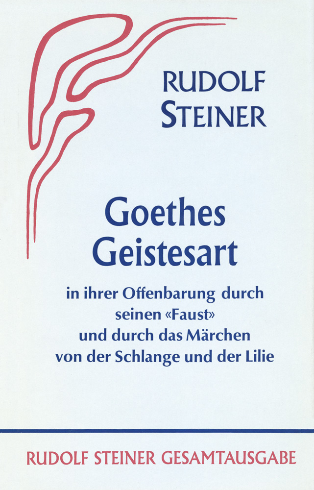 Goethes Geistesart in ihrer Offenbarung durch seinen 'Faust' und durch das Märchen von der Schlange und der Lilie