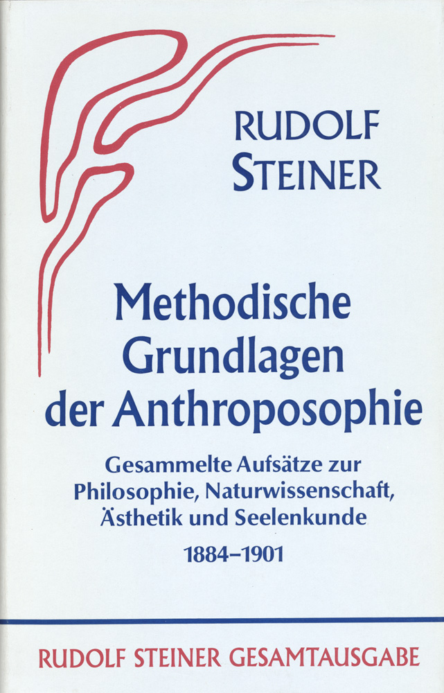 Methodische Grundlagen der Anthroposophie: Gesammelte Aufsätze zur Philosophie, Naturwissenschaft, Ästhetik und Seelenkunde 1884-1901