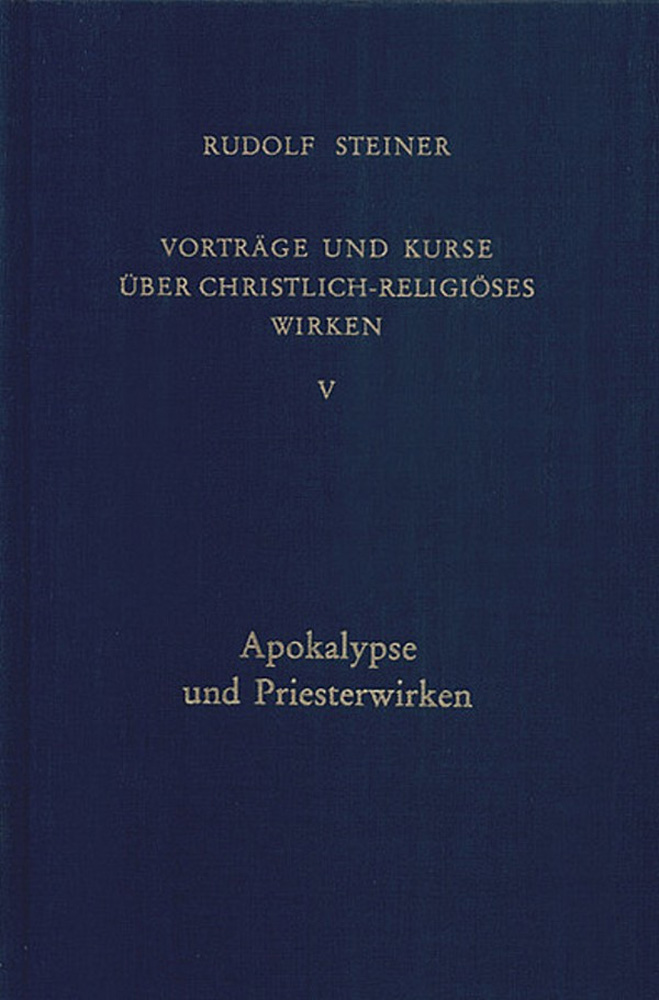 Vorträge und Kurse über christlich-religiöses Wirken, Bd.5, Apokalypse und Priesterwirken